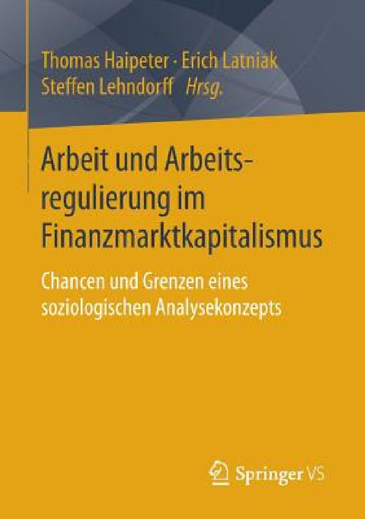 Arbeit Und Arbeitsregulierung Im Finanzmarktkapitalismus: Chancen Und Grenzen Eines Soziologischen Analysekonzepts by Thomas Haipeter, Erich Latniak, Steffen Lehndorff