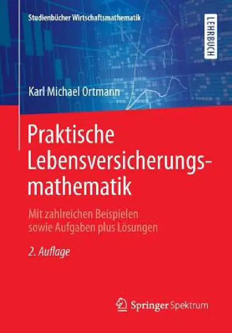 Praktische Lebensversicherungsmathematik: Mit Zahlreichen Beispielen Sowie Aufgaben Plus Lösungen by Karl Michael Ortmann