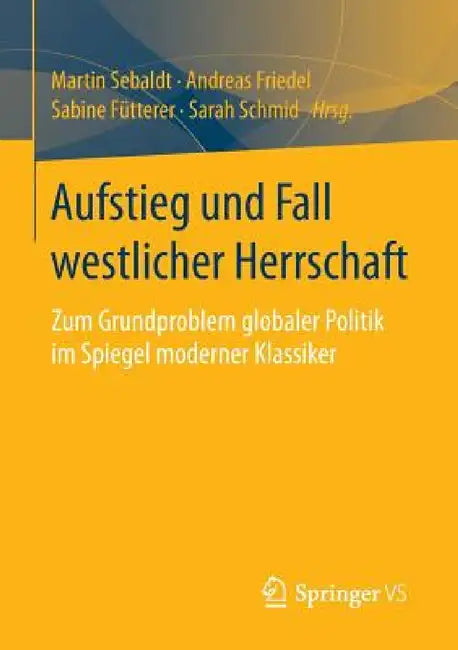 Aufstieg Und Fall Westlicher Herrschaft: Zum Grundproblem Globaler Politik Im Spiegel Moderner Klassiker by Martin Sebaldt, Andreas Friedel, Sabine Fütterer