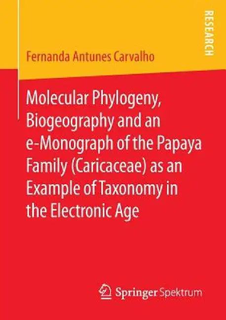 Molecular Phylogeny, Biogeography and an E-Monograph of the Papaya Family (Caricaceae) as an Example of Taxonomy in the Electronic Age by Fernanda Antunes Carvalho