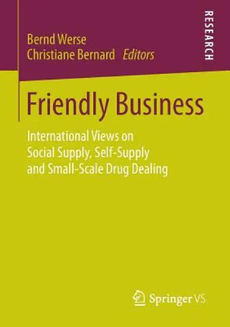 Friendly Business: International Views on Social Supply, Self-Supply and Small-Scale Drug Dealing by Bernd Werse