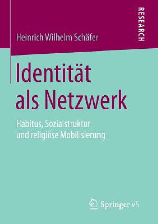 Identität ALS Netzwerk: Habitus, Sozialstruktur Und Religiöse Mobilisierung by Heinrich Wilhelm Schäfer