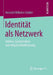 Identität ALS Netzwerk: Habitus, Sozialstruktur Und Religiöse Mobilisierung by Heinrich Wilhelm Schäfer