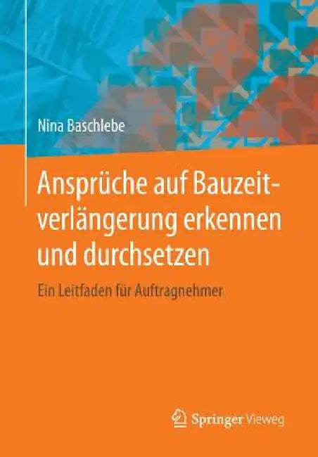 Ansprüche Auf Bauzeitverlängerung Erkennen Und Durchsetzen: Ein Leitfaden Für Auftragnehmer by Nina Baschlebe