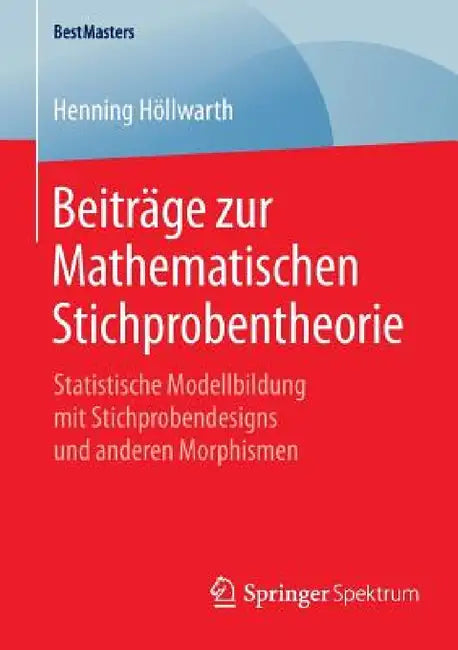 Beiträge Zur Mathematischen Stichprobentheorie: Statistische Modellbildung Mit Stichprobendesigns Und Anderen Morphismen by Henning Höllwarth