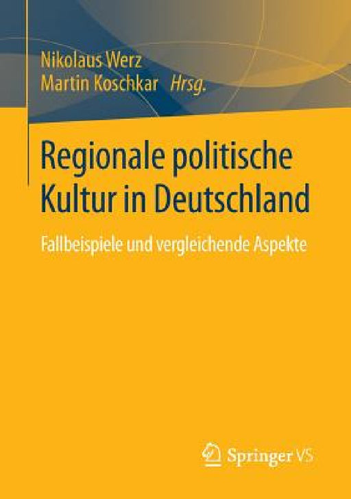 Regionale Politische Kultur in Deutschland: Fallbeispiele Und Vergleichende Aspekte by Nikolaus Werz, Martin Koschkar