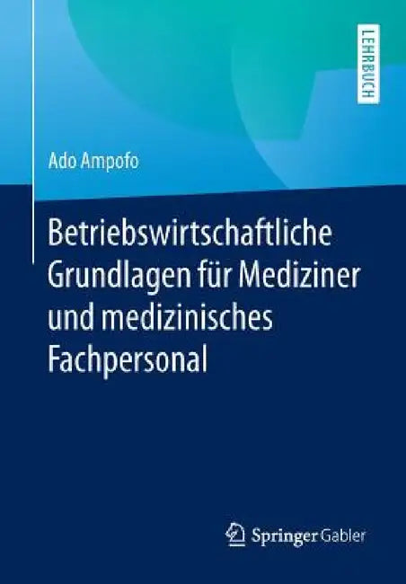 Betriebswirtschaftliche Grundlagen Für Mediziner Und Medizinisches Fachpersonal by Ado Ampofo