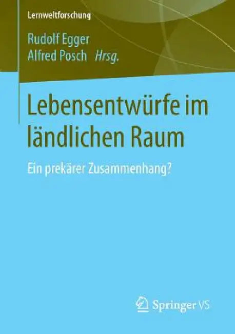 Lebensentwürfe Im Ländlichen Raum: Ein Prekärer Zusammenhang? by Rudolf Egger, Alfred Posch