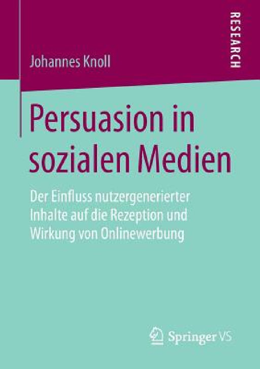 Persuasion in Sozialen Medien: Der Einfluss Nutzergenerierter Inhalte Auf Die Rezeption Und Wirkung Von Onlinewerbung by Johannes Knoll
