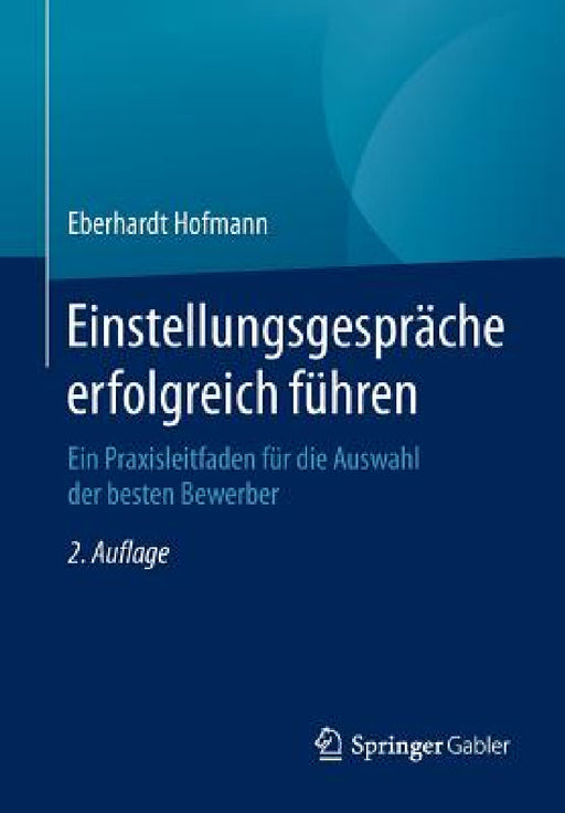Einstellungsgespräche Erfolgreich Führen: Ein Praxisleitfaden Für Die Auswahl Der Besten Bewerber by Eberhardt Hofmann