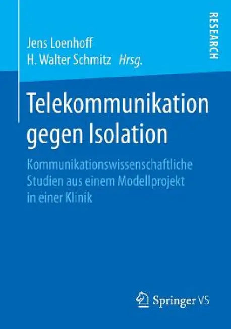 Telekommunikation Gegen Isolation: Kommunikationswissenschaftliche Studien Aus Einem Modellprojekt in Einer Klinik by Jens Loenhoff, H. Walter Schmitz