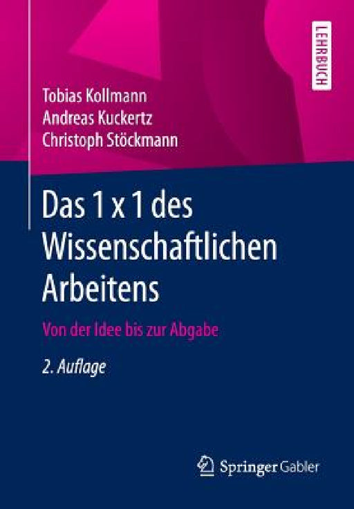 Das 1 X 1 Des Wissenschaftlichen Arbeitens: Von Der Idee Bis Zur Abgabe by Tobias Kollmann, Andreas Kuckertz, Christoph Stöckmann