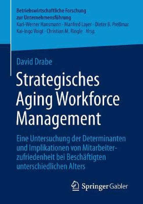 Strategisches Aging Workforce Management: Eine Untersuchung Der Determinanten Und Implikationen Von Mitarbeiterzufriedenheit Bei Beschäftigten Untersc by David Drabe