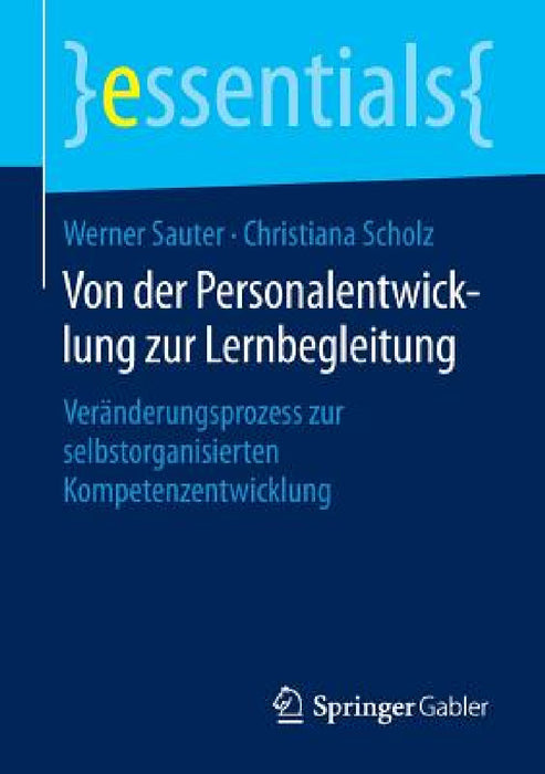 Von Der Personalentwicklung Zur Lernbegleitung: Veränderungsprozess Zur Selbstorganisierten Kompetenzentwicklung by Werner Sauter, Christiana Scholz