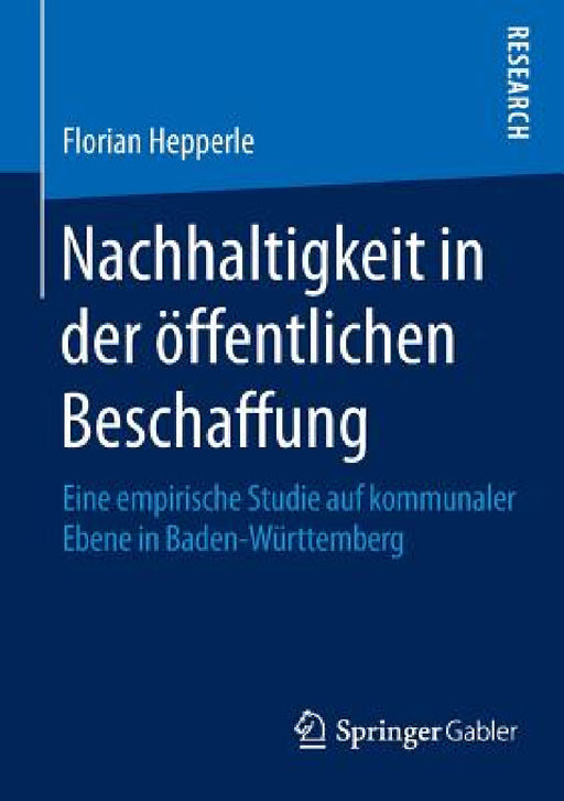 Nachhaltigkeit in Der Öffentlichen Beschaffung: Eine Empirische Studie Auf Kommunaler Ebene in Baden-Württemberg by Florian Hepperle