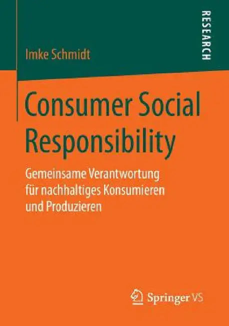 Consumer Social Responsibility: Gemeinsame Verantwortung Für Nachhaltiges Konsumieren Und Produzieren by Imke Schmidt