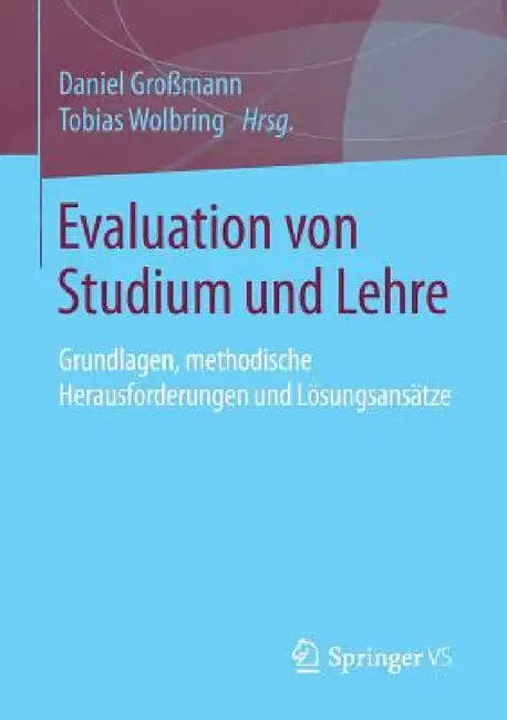 Evaluation Von Studium Und Lehre: Grundlagen, Methodische Herausforderungen Und Lösungsansätze by Daniel Großmann, Tobias Wolbring