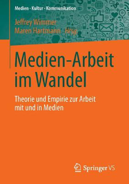 Medien-Arbeit Im Wandel: Theorie Und Empirie Zur Arbeit Mit Und in Medien by Jeffrey Wimmer, Maren Hartmann