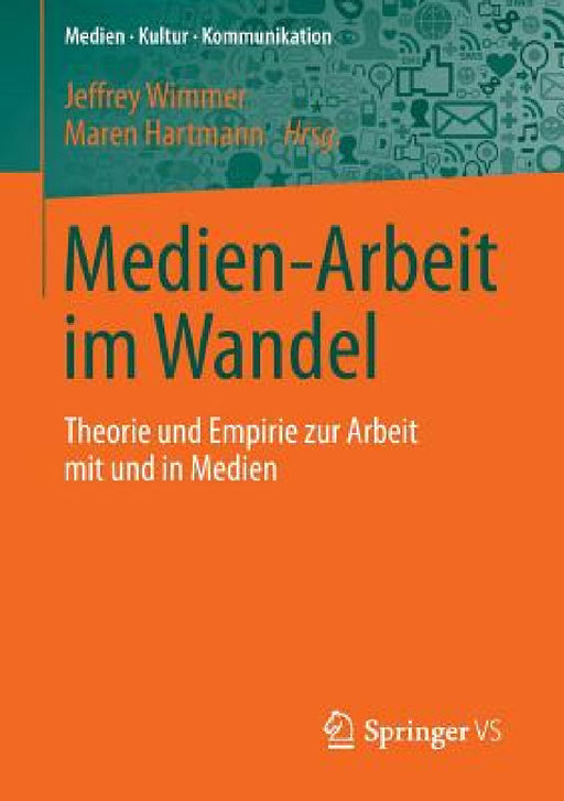 Medien-Arbeit Im Wandel: Theorie Und Empirie Zur Arbeit Mit Und in Medien by Jeffrey Wimmer, Maren Hartmann