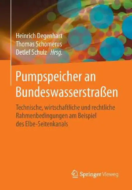 Pumpspeicher an Bundeswasserstraßen: Technische, Wirtschaftliche Und Rechtliche Rahmenbedingungen Am Beispiel Des Elbe-Seitenkanals by Heinrich Degenhart, Thomas Schomerus, Detlef Schulz