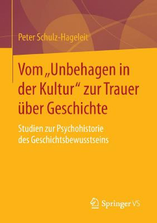 Vom "Unbehagen in Der Kultur" Zur Trauer Über Geschichte: Studien Zur Psychohistorie Des Geschichtsbewusstseins by Peter Schulz-Hageleit