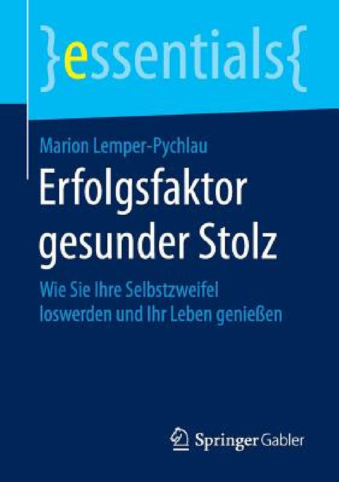 Erfolgsfaktor Gesunder Stolz: Wie Sie Ihre Selbstzweifel Loswerden Und Ihr Leben Genießen by Marion Lemper-Pychlau