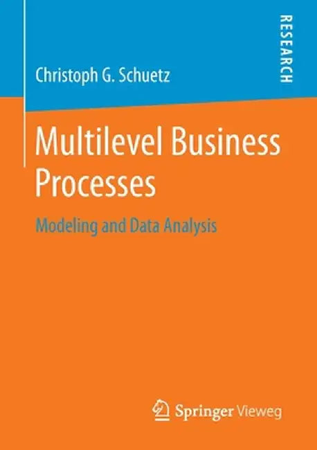 Multilevel Business Processes: Modeling and Data Analysis by Christoph G. Schuetz