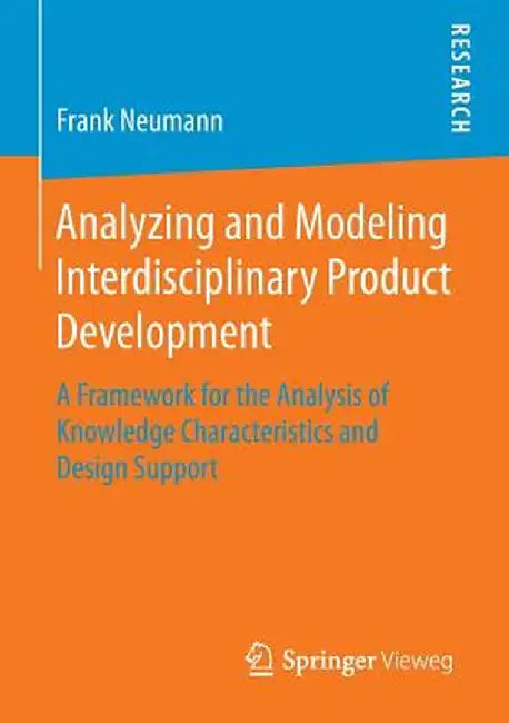 Analyzing and Modeling Interdisciplinary Product Development: A Framework for the Analysis of Knowledge Characteristics and Design Support by Frank Neumann