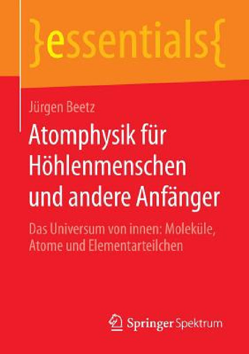 Atomphysik Für Höhlenmenschen Und Andere Anfänger: Das Universum Von Innen: Moleküle, Atome Und Elementarteilchen by Jürgen Beetz