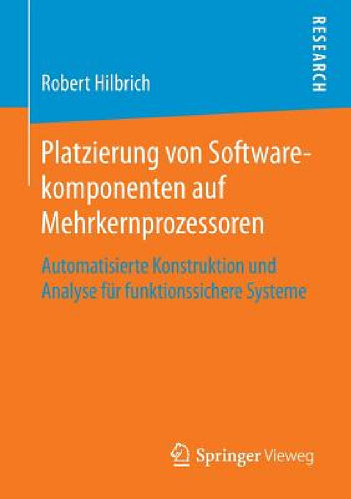 Platzierung Von Softwarekomponenten Auf Mehrkernprozessoren: Automatisierte Konstruktion Und Analyse Für Funktionssichere Systeme by Robert Hilbrich