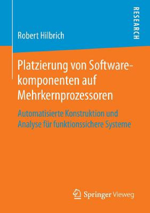 Platzierung Von Softwarekomponenten Auf Mehrkernprozessoren: Automatisierte Konstruktion Und Analyse Für Funktionssichere Systeme by Robert Hilbrich