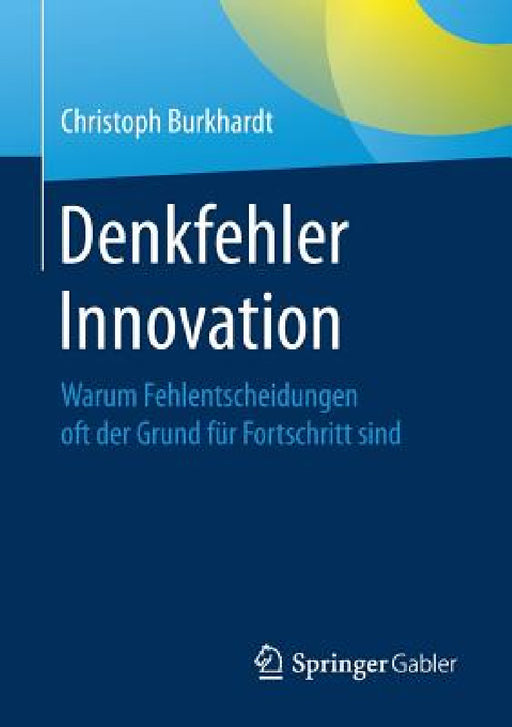 Denkfehler Innovation: Warum Fehlentscheidungen Oft Der Grund Für Fortschritt Sind by Christoph Burkhardt
