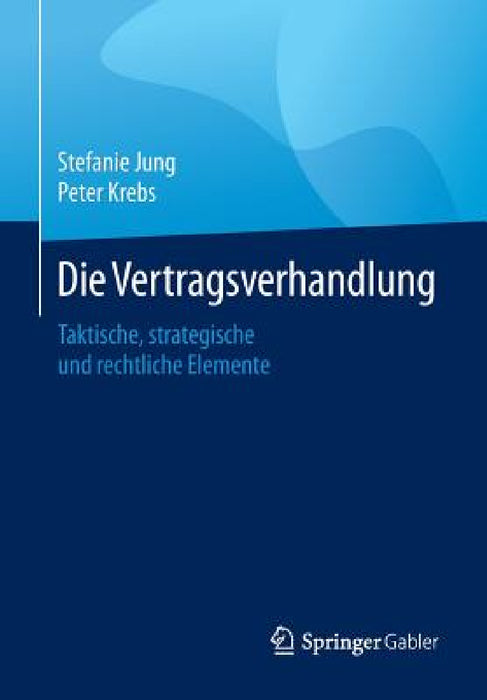 Die Vertragsverhandlung: Taktische, Strategische Und Rechtliche Elemente by Stefanie Jung, Peter Krebs