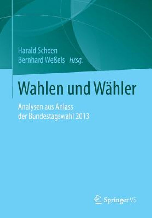 Wahlen Und Wähler: Analysen Aus Anlass Der Bundestagswahl 2013 by Harald Schoen, Bernhard Weßels
