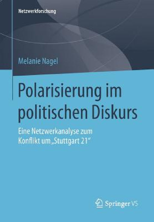Polarisierung Im Politischen Diskurs: Eine Netzwerkanalyse Zum Konflikt Um "Stuttgart 21" by Melanie Nagel