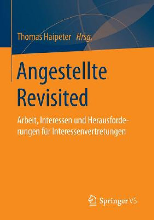 Angestellte Revisited: Arbeit, Interessen Und Herausforderungen Für Interessenvertretungen by Thomas Haipeter