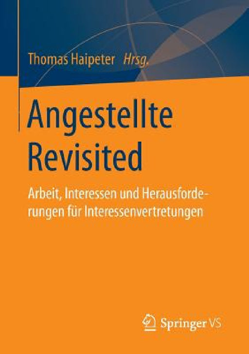Angestellte Revisited: Arbeit, Interessen Und Herausforderungen Für Interessenvertretungen by Thomas Haipeter