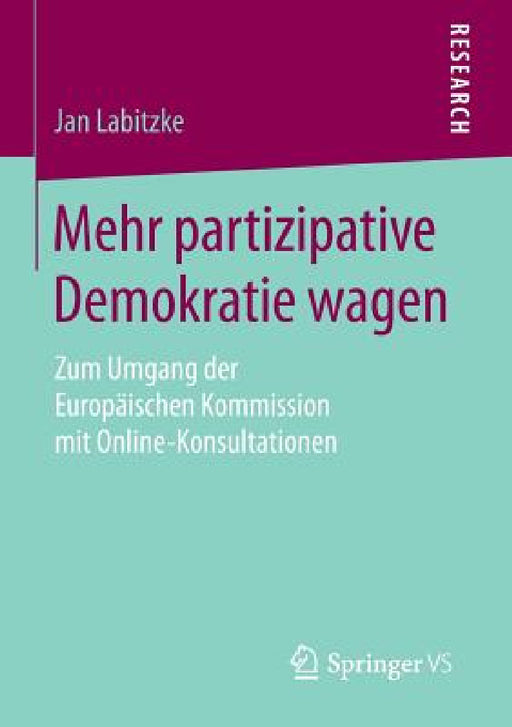 Mehr Partizipative Demokratie Wagen: Zum Umgang Der Europäischen Kommission Mit Online-Konsultationen by Jan Labitzke