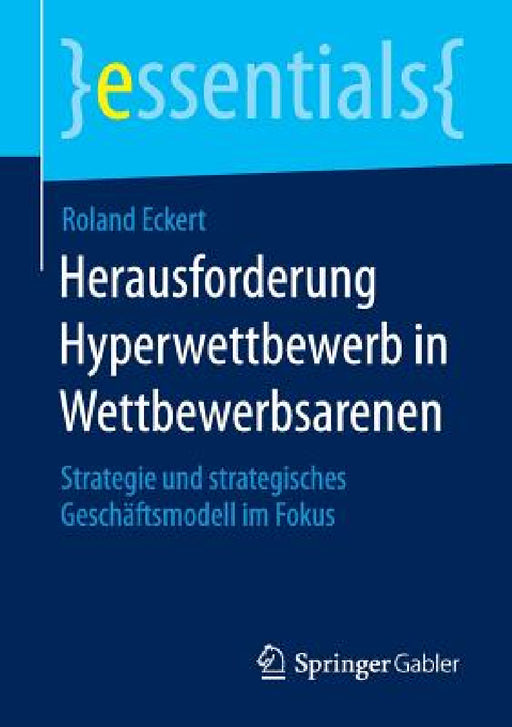 Herausforderung Hyperwettbewerb in Wettbewerbsarenen: Strategie Und Strategisches Geschäftsmodell Im Fokus by Roland Eckert