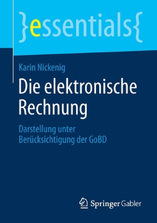 Die Elektronische Rechnung: Darstellung Unter Berücksichtigung Der Gobd by Karin Nickenig