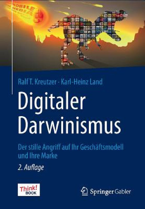 Digitaler Darwinismus: Der Stille Angriff Auf Ihr Geschäftsmodell Und Ihre Marke. Das Think!book by Ralf T. Kreutzer, Karl-Heinz Land