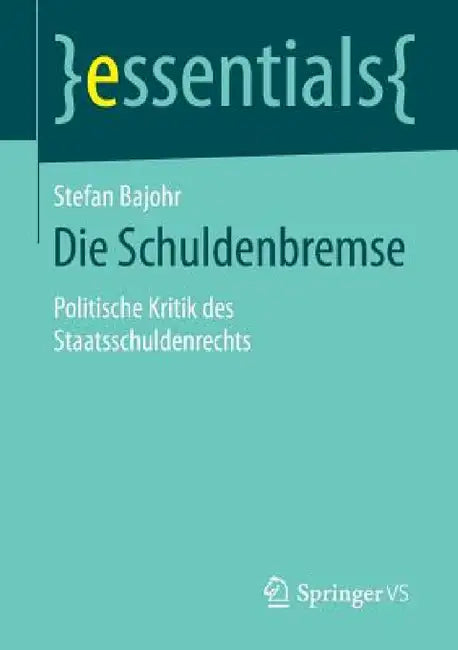 Die Schuldenbremse: Politische Kritik Des Staatsschuldenrechts by Stefan Bajohr