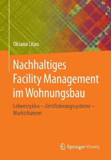 Nachhaltiges Facility Management Im Wohnungsbau: Lebenszyklus - Zertifizierungssysteme - Marktchancen by Oksana Litau