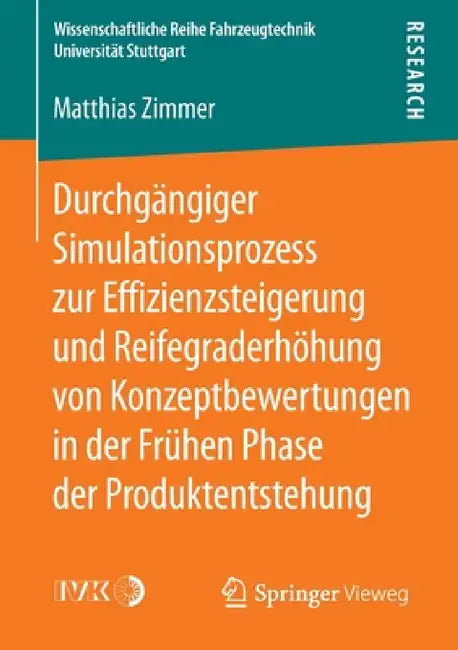 Durchgängiger Simulationsprozess Zur Effizienzsteigerung Und Reifegraderhöhung Von Konzeptbewertungen in Der Frühen Phase Der Produktentstehung by Matthias Zimmer