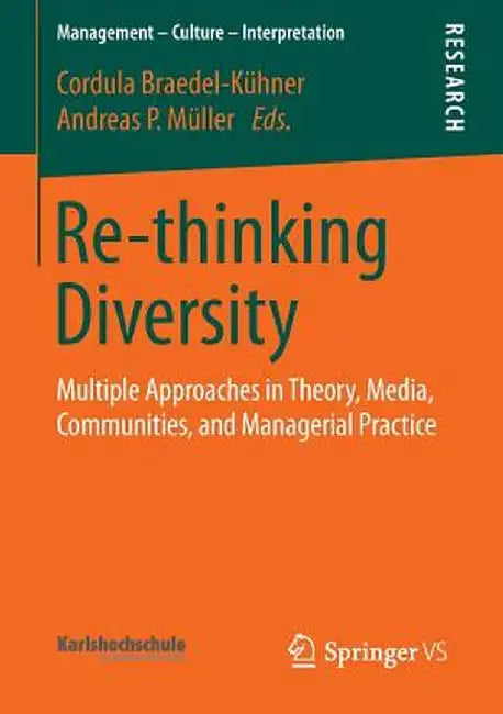 Re-Thinking Diversity: Multiple Approaches in Theory, Media, Communities, and Managerial Practice by Cordula Braedel-Kühner