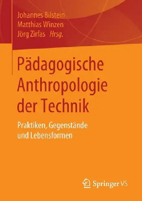 Pädagogische Anthropologie Der Technik: Praktiken, Gegenstände Und Lebensformen by Johannes Bilstein
