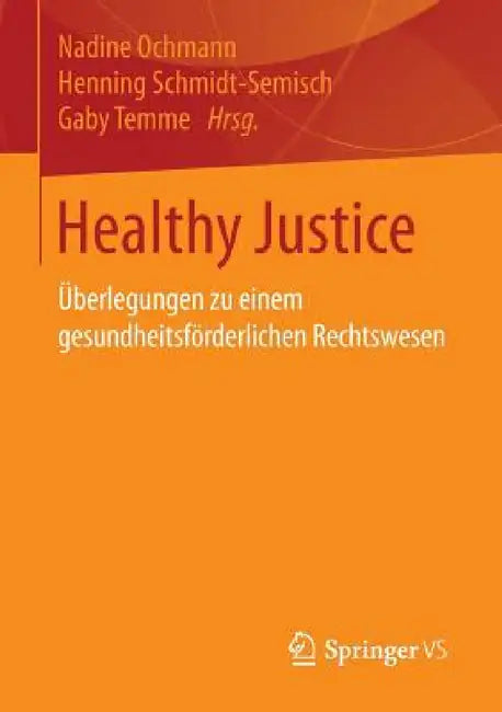 Healthy Justice: Überlegungen Zu Einem Gesundheitsförderlichen Rechtswesen by Nadine Ochmann, Henning Schmidt-Semisch, Gaby Temme
