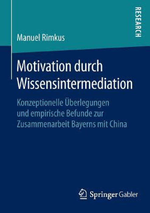 Motivation Durch Wissensintermediation: Konzeptionelle Überlegungen Und Empirische Befunde Zur Zusammenarbeit Bayerns Mit China by Manuel Rimkus