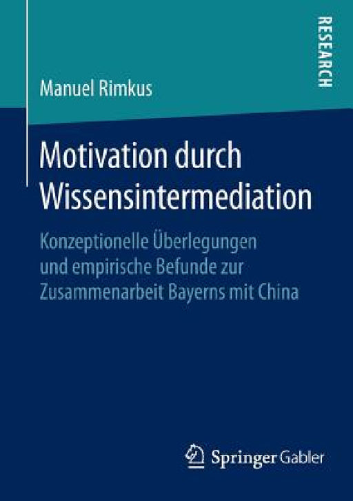 Motivation Durch Wissensintermediation: Konzeptionelle Überlegungen Und Empirische Befunde Zur Zusammenarbeit Bayerns Mit China by Manuel Rimkus