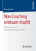 Was Coaching Wirksam Macht: Wirkfaktoren Von Coachingprozessen Im Fokus by Marc Lindart